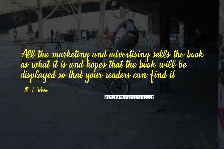 M.J. Rose Quotes: All the marketing and advertising sells the book as what it is and hopes that the book will be displayed so that your readers can find it.