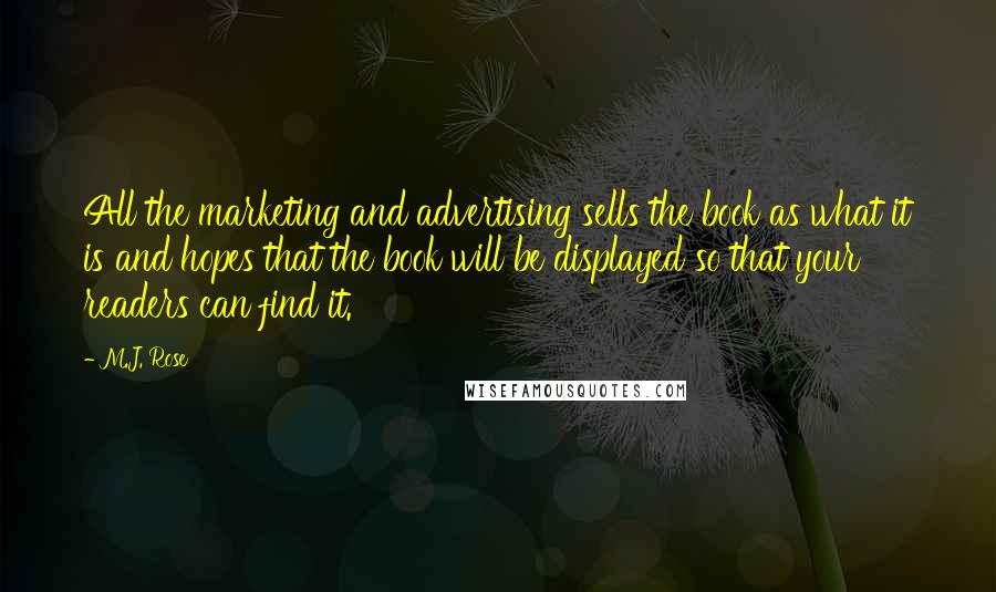 M.J. Rose Quotes: All the marketing and advertising sells the book as what it is and hopes that the book will be displayed so that your readers can find it.