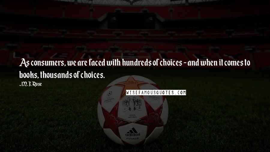 M.J. Rose Quotes: As consumers, we are faced with hundreds of choices - and when it comes to books, thousands of choices.