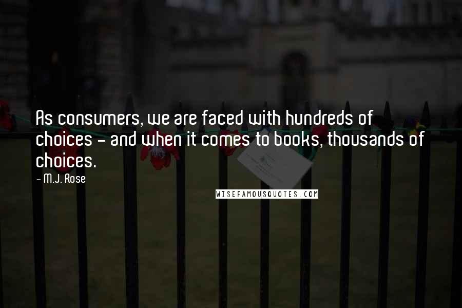 M.J. Rose Quotes: As consumers, we are faced with hundreds of choices - and when it comes to books, thousands of choices.