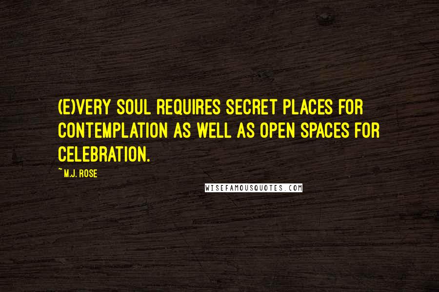 M.J. Rose Quotes: (E)very soul requires secret places for contemplation as well as open spaces for celebration.