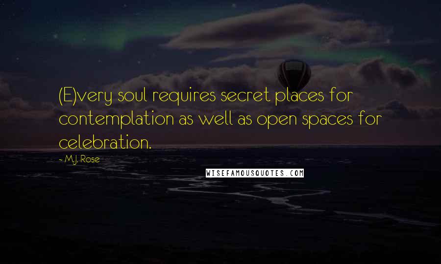 M.J. Rose Quotes: (E)very soul requires secret places for contemplation as well as open spaces for celebration.