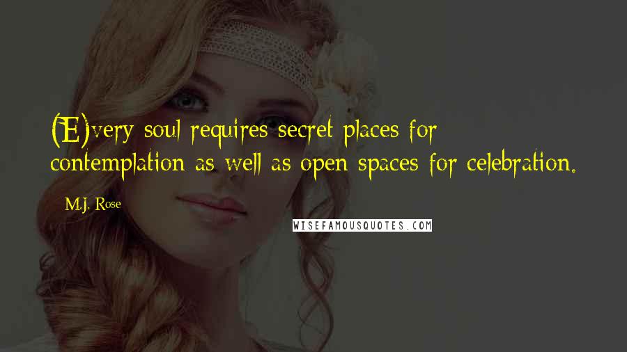 M.J. Rose Quotes: (E)very soul requires secret places for contemplation as well as open spaces for celebration.