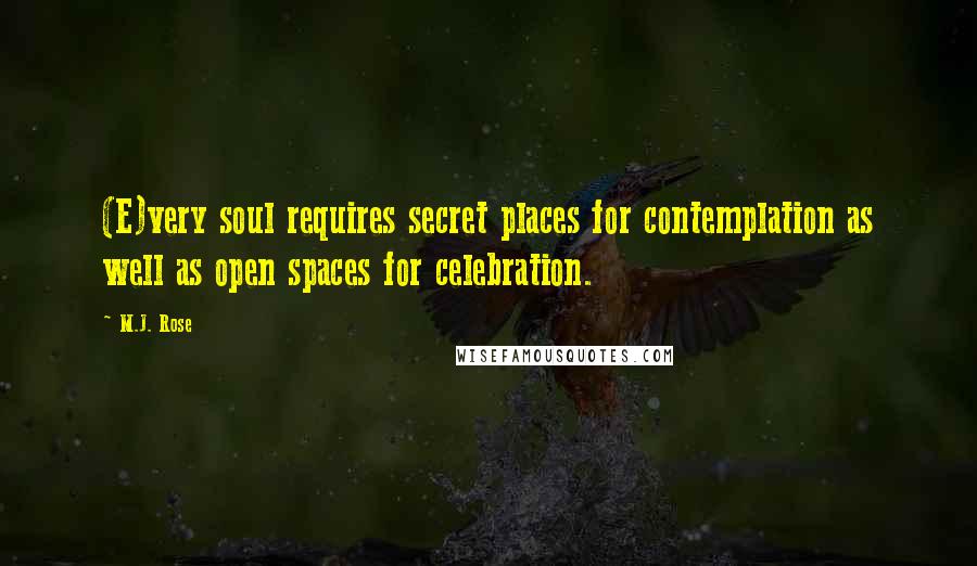 M.J. Rose Quotes: (E)very soul requires secret places for contemplation as well as open spaces for celebration.