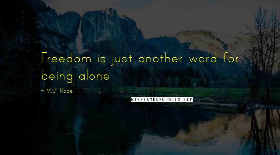 M.J. Rose Quotes: Freedom is just another word for being alone