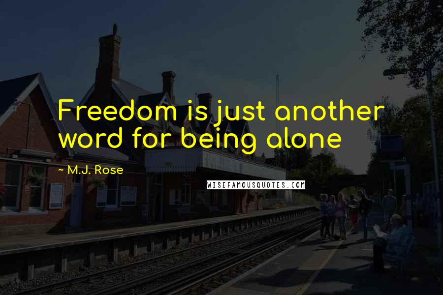 M.J. Rose Quotes: Freedom is just another word for being alone