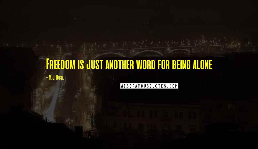 M.J. Rose Quotes: Freedom is just another word for being alone