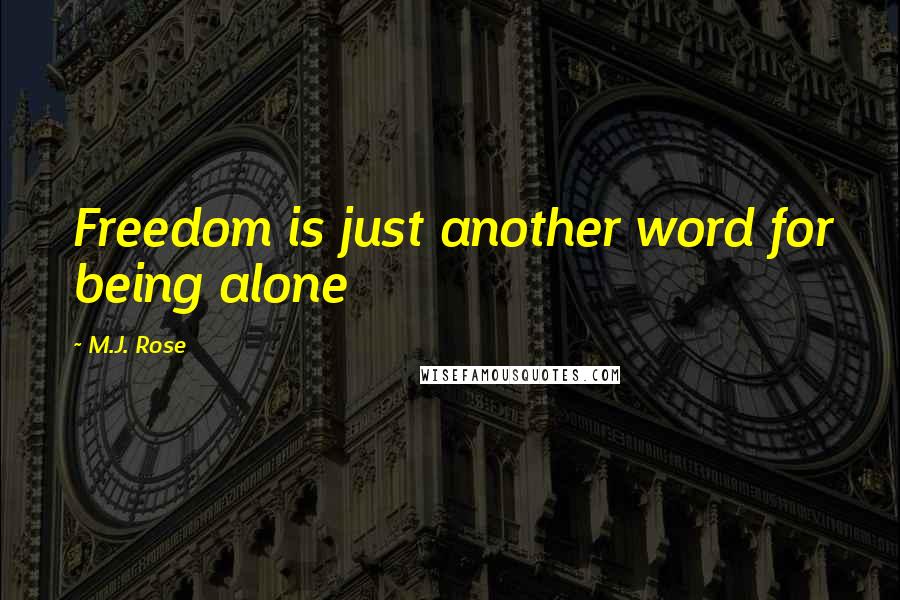 M.J. Rose Quotes: Freedom is just another word for being alone