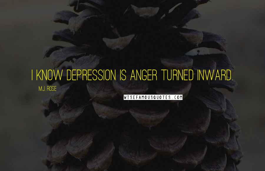 M.J. Rose Quotes: I know depression is anger turned inward.