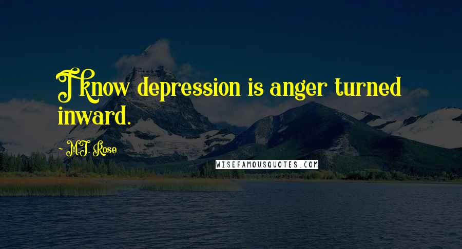 M.J. Rose Quotes: I know depression is anger turned inward.