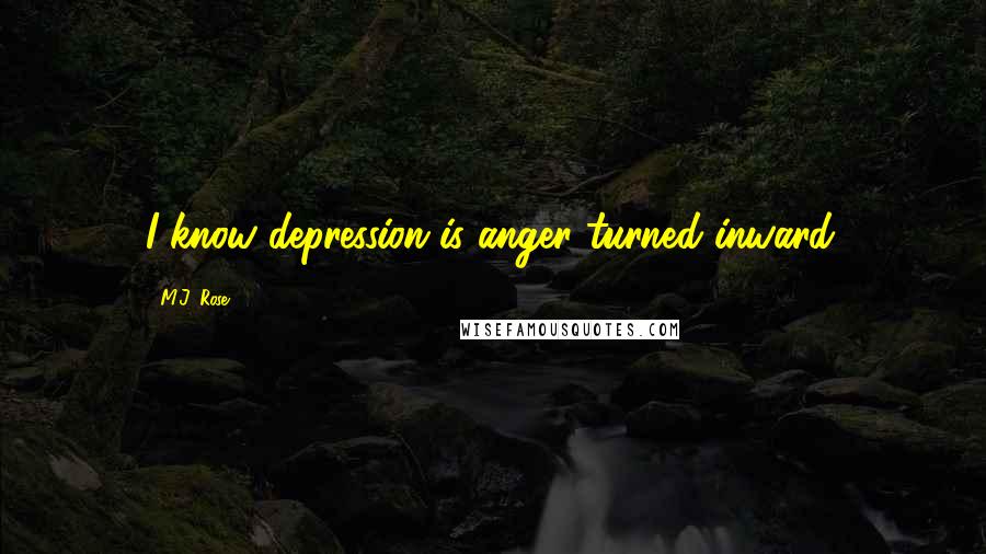 M.J. Rose Quotes: I know depression is anger turned inward.