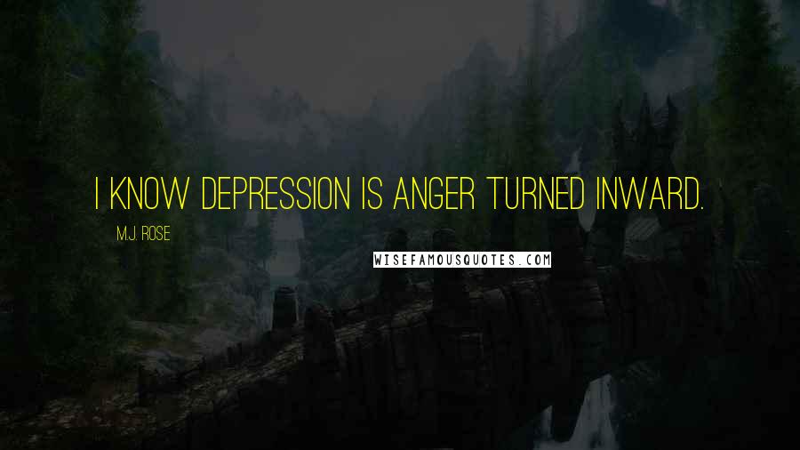 M.J. Rose Quotes: I know depression is anger turned inward.