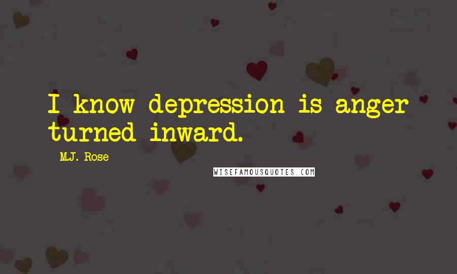 M.J. Rose Quotes: I know depression is anger turned inward.