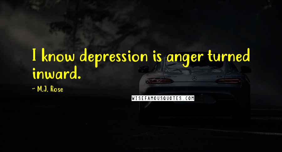 M.J. Rose Quotes: I know depression is anger turned inward.