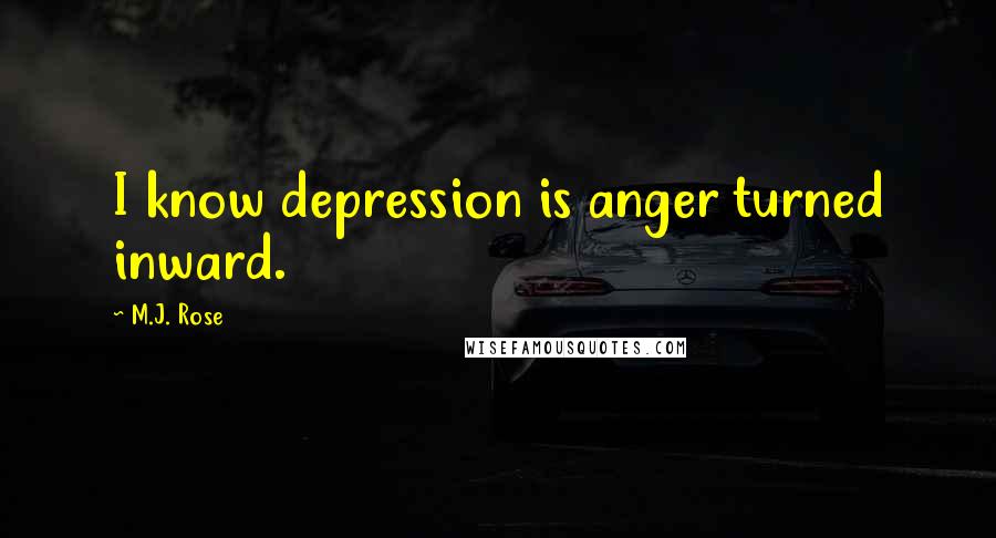 M.J. Rose Quotes: I know depression is anger turned inward.