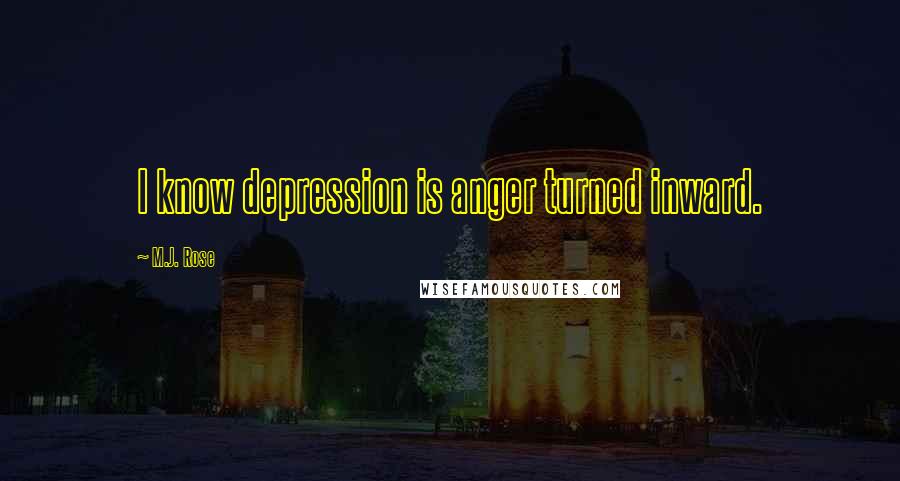 M.J. Rose Quotes: I know depression is anger turned inward.