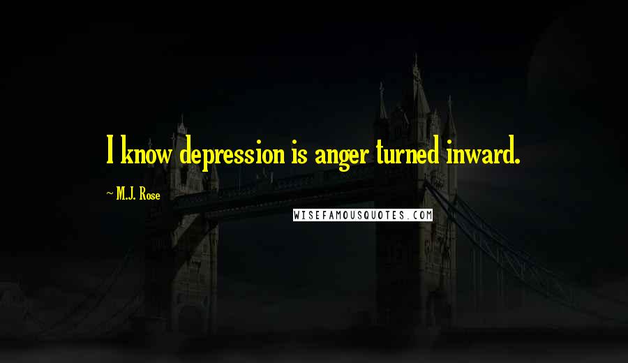 M.J. Rose Quotes: I know depression is anger turned inward.