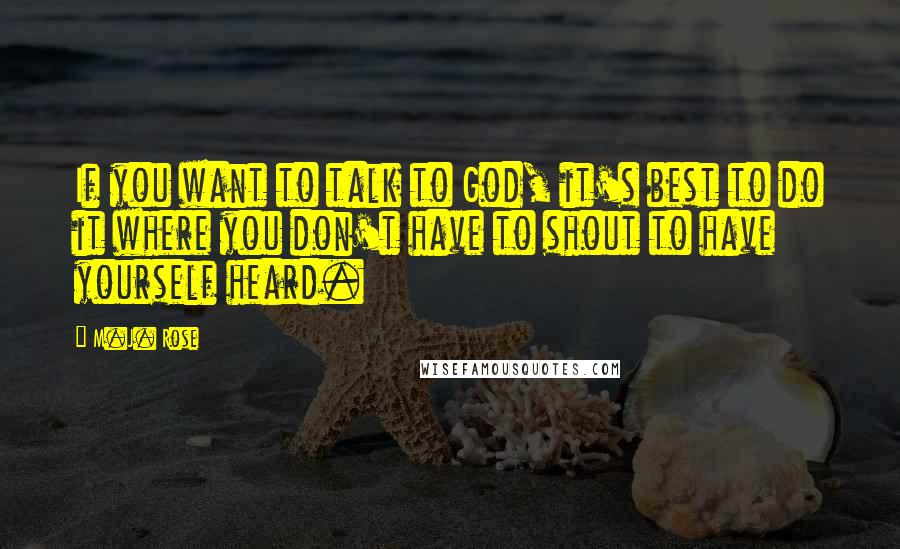 M.J. Rose Quotes: If you want to talk to God, it's best to do it where you don't have to shout to have yourself heard.