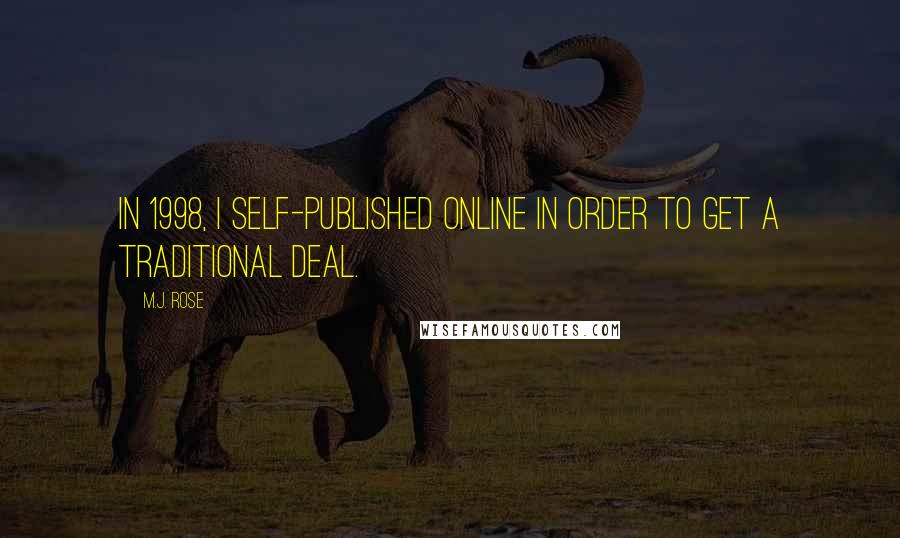 M.J. Rose Quotes: In 1998, I self-published online in order to get a traditional deal.