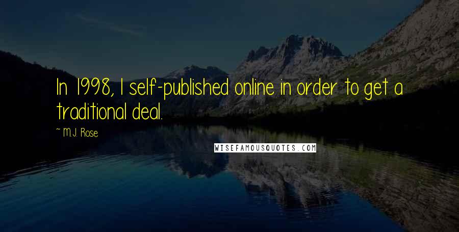 M.J. Rose Quotes: In 1998, I self-published online in order to get a traditional deal.