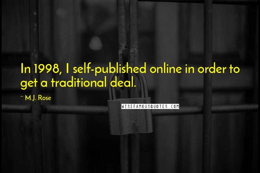 M.J. Rose Quotes: In 1998, I self-published online in order to get a traditional deal.