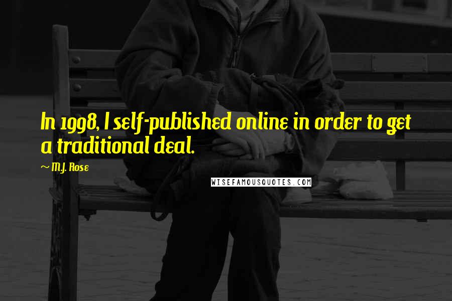 M.J. Rose Quotes: In 1998, I self-published online in order to get a traditional deal.