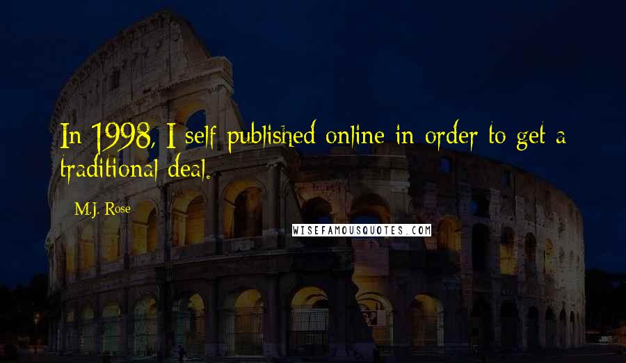 M.J. Rose Quotes: In 1998, I self-published online in order to get a traditional deal.