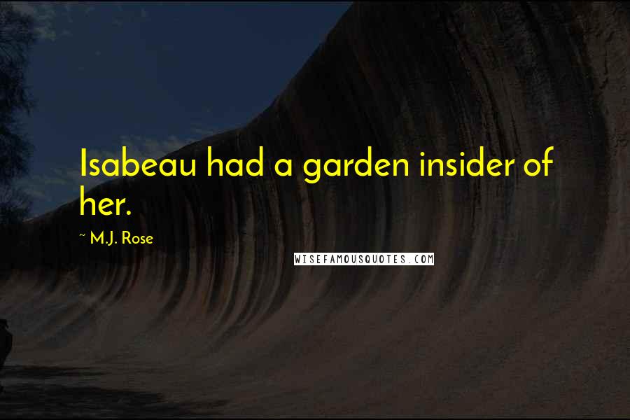 M.J. Rose Quotes: Isabeau had a garden insider of her.