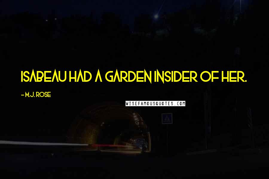 M.J. Rose Quotes: Isabeau had a garden insider of her.