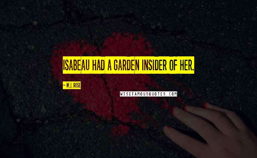 M.J. Rose Quotes: Isabeau had a garden insider of her.