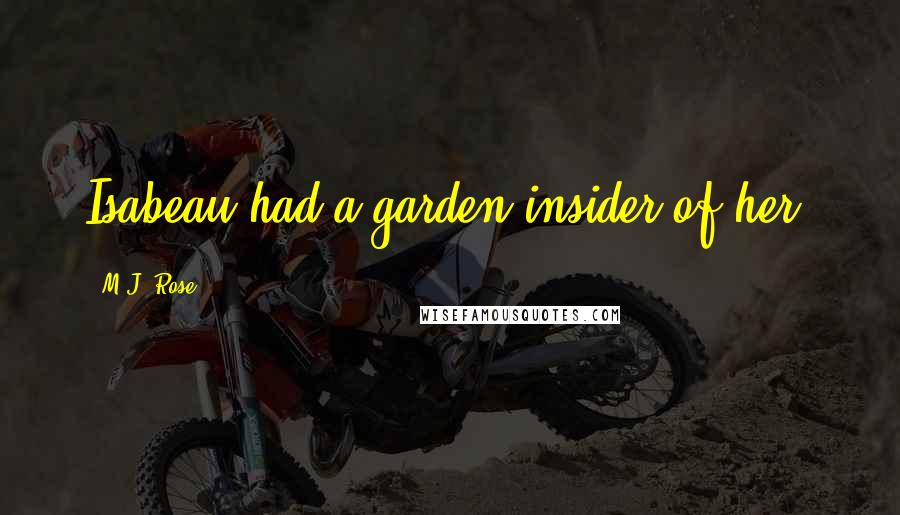 M.J. Rose Quotes: Isabeau had a garden insider of her.