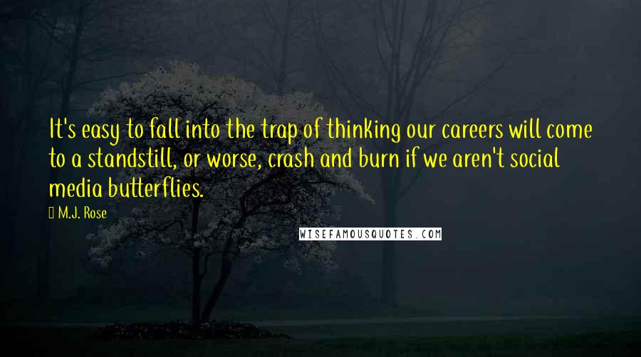 M.J. Rose Quotes: It's easy to fall into the trap of thinking our careers will come to a standstill, or worse, crash and burn if we aren't social media butterflies.