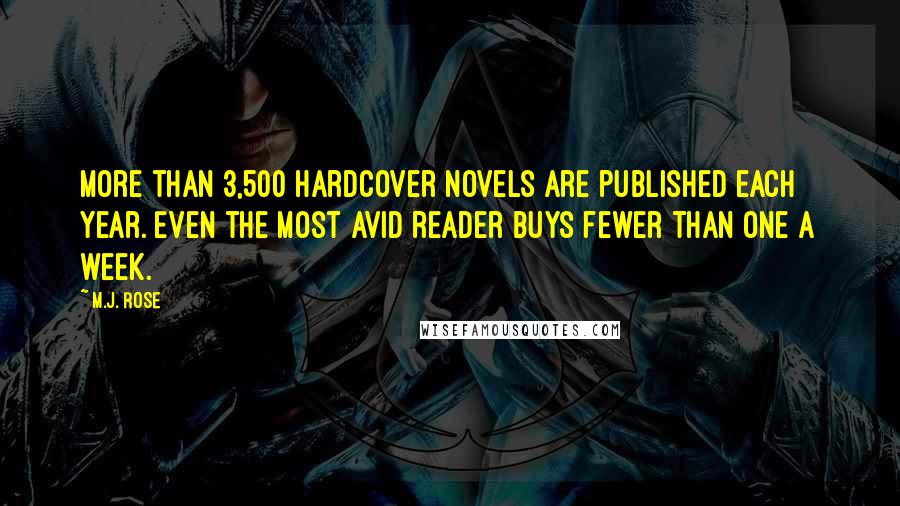 M.J. Rose Quotes: More than 3,500 hardcover novels are published each year. Even the most avid reader buys fewer than one a week.