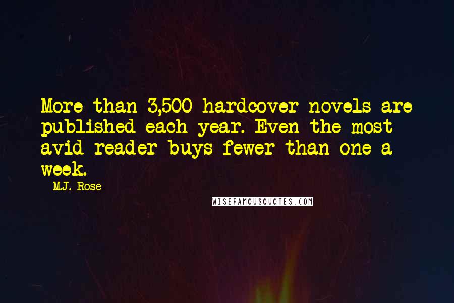 M.J. Rose Quotes: More than 3,500 hardcover novels are published each year. Even the most avid reader buys fewer than one a week.