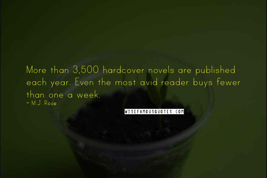 M.J. Rose Quotes: More than 3,500 hardcover novels are published each year. Even the most avid reader buys fewer than one a week.