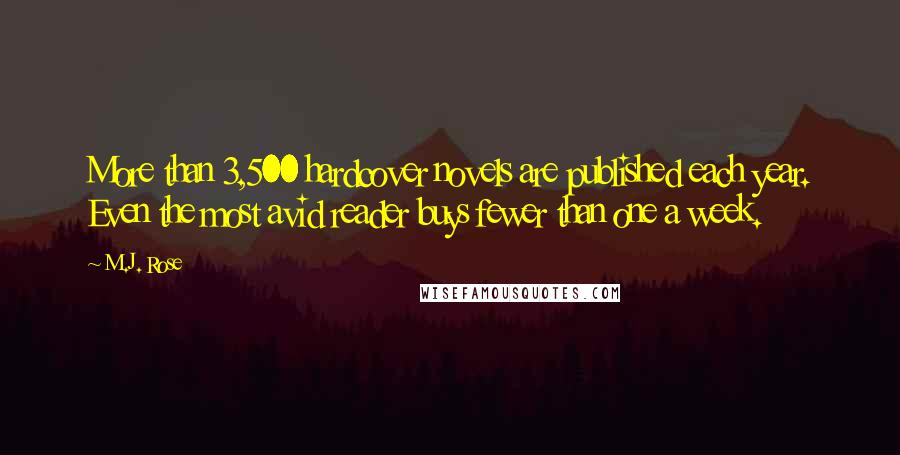 M.J. Rose Quotes: More than 3,500 hardcover novels are published each year. Even the most avid reader buys fewer than one a week.