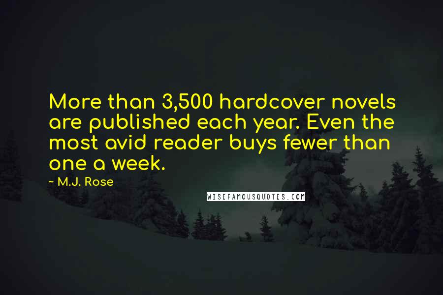 M.J. Rose Quotes: More than 3,500 hardcover novels are published each year. Even the most avid reader buys fewer than one a week.