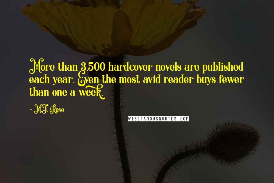 M.J. Rose Quotes: More than 3,500 hardcover novels are published each year. Even the most avid reader buys fewer than one a week.