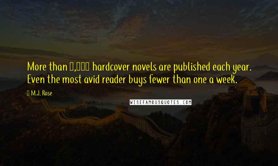 M.J. Rose Quotes: More than 3,500 hardcover novels are published each year. Even the most avid reader buys fewer than one a week.