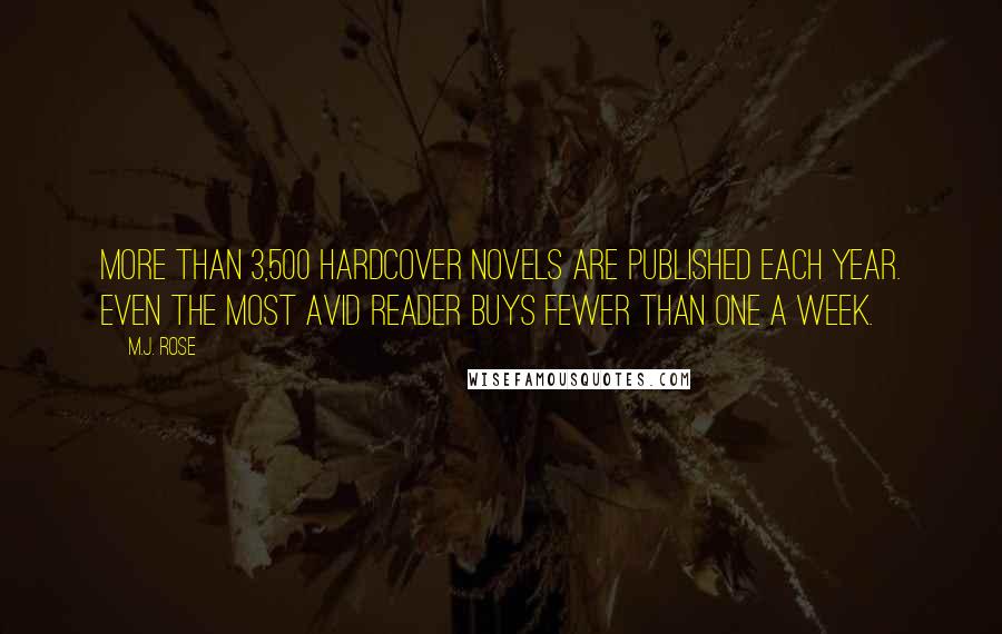 M.J. Rose Quotes: More than 3,500 hardcover novels are published each year. Even the most avid reader buys fewer than one a week.