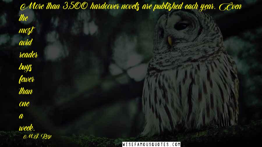 M.J. Rose Quotes: More than 3,500 hardcover novels are published each year. Even the most avid reader buys fewer than one a week.