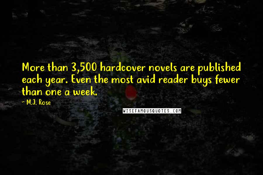 M.J. Rose Quotes: More than 3,500 hardcover novels are published each year. Even the most avid reader buys fewer than one a week.