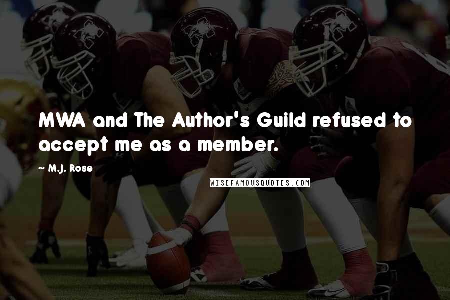 M.J. Rose Quotes: MWA and The Author's Guild refused to accept me as a member.