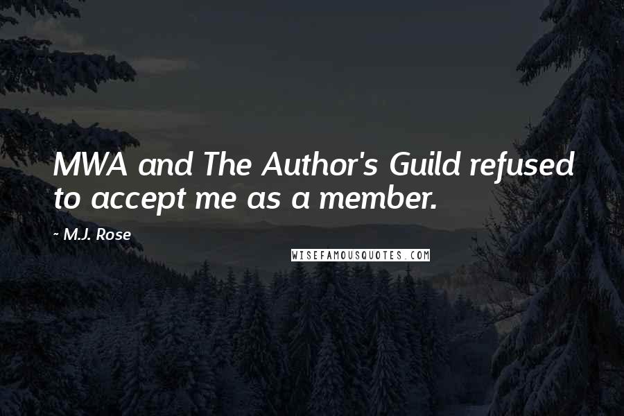 M.J. Rose Quotes: MWA and The Author's Guild refused to accept me as a member.