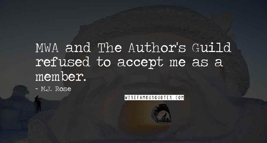 M.J. Rose Quotes: MWA and The Author's Guild refused to accept me as a member.