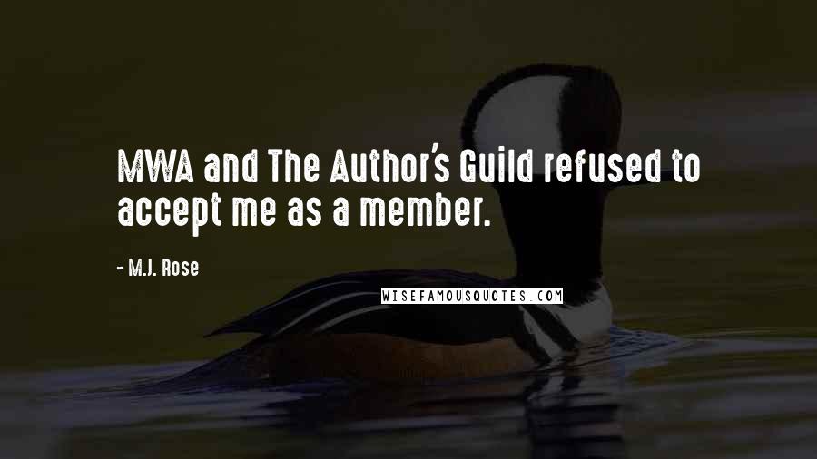 M.J. Rose Quotes: MWA and The Author's Guild refused to accept me as a member.