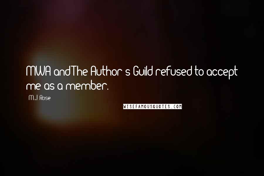 M.J. Rose Quotes: MWA and The Author's Guild refused to accept me as a member.