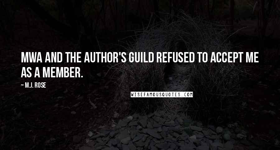 M.J. Rose Quotes: MWA and The Author's Guild refused to accept me as a member.