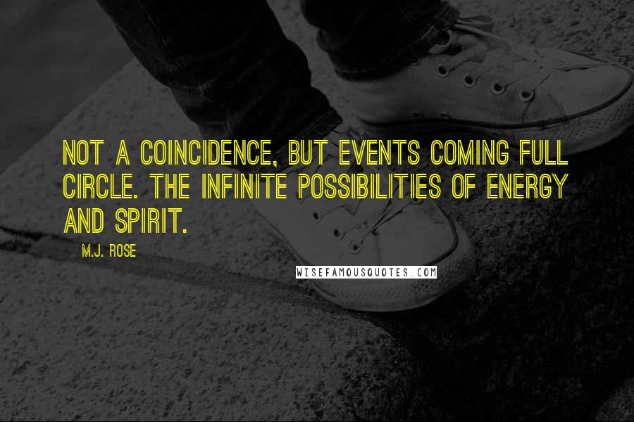 M.J. Rose Quotes: Not a coincidence, but events coming full circle. The infinite possibilities of energy and spirit.