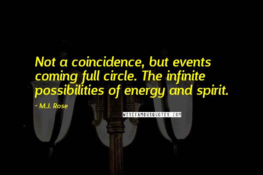 M.J. Rose Quotes: Not a coincidence, but events coming full circle. The infinite possibilities of energy and spirit.